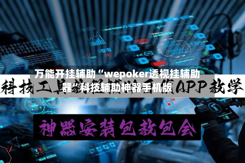 万能开挂辅助“wepoker透视挂辅助器”科技辅助神器手机版-第1张图片