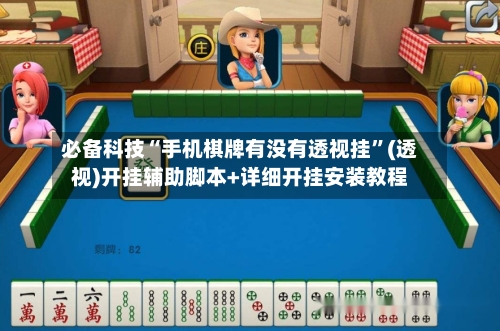 必备科技“手机棋牌有没有透视挂”(透视)开挂辅助脚本+详细开挂安装教程-第1张图片