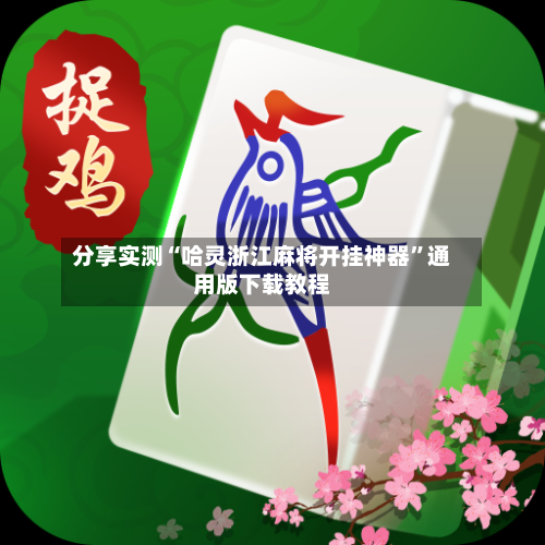 分享实测“哈灵浙江麻将开挂神器”通用版下载教程-第1张图片