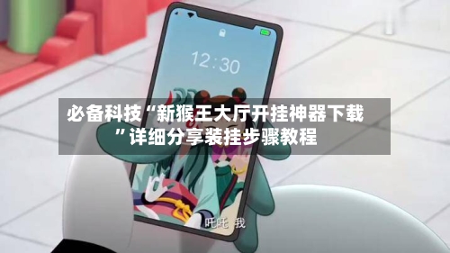 必备科技“新猴王大厅开挂神器下载	”详细分享装挂步骤教程-第2张图片