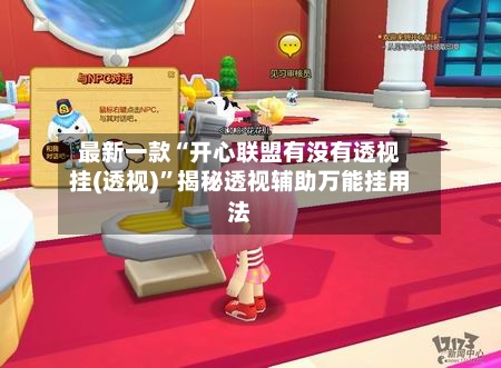 最新一款“开心联盟有没有透视挂(透视)”揭秘透视辅助万能挂用法-第2张图片