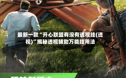 最新一款“开心联盟有没有透视挂(透视)	”揭秘透视辅助万能挂用法-第3张图片