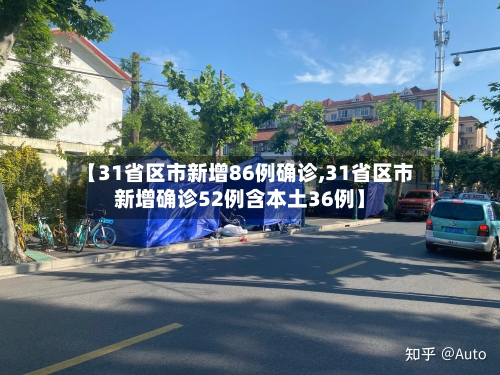 【31省区市新增86例确诊,31省区市新增确诊52例含本土36例】-第2张图片