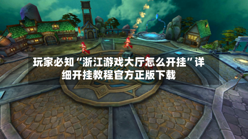 玩家必知“浙江游戏大厅怎么开挂	”详细开挂教程官方正版下载-第1张图片
