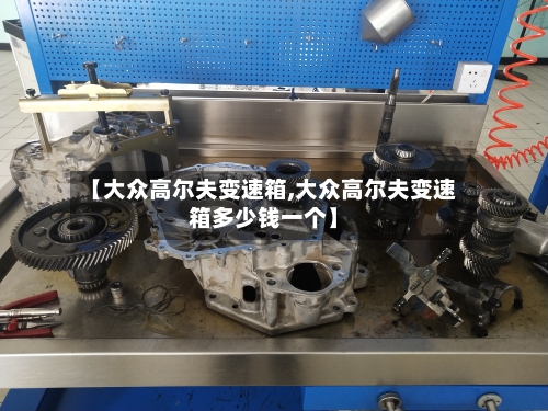 【大众高尔夫变速箱,大众高尔夫变速箱多少钱一个】-第1张图片