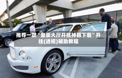 推荐一款“皇豪大厅开挂神器下载”开挂(透视)辅助教程-第1张图片