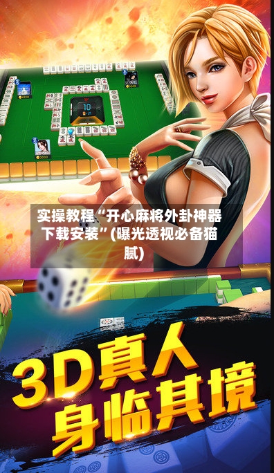 实操教程“开心麻将外卦神器下载安装”(曝光透视必备猫腻)-第3张图片