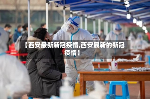 【西安最新新冠疫情,西安最新的新冠疫情】-第2张图片