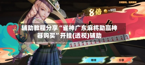辅助教程分享“雀神广东麻将助赢神器购买	”开挂(透视)辅助-第1张图片