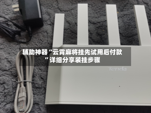 辅助神器“云霄麻将挂先试用后付款”详细分享装挂步骤-第1张图片