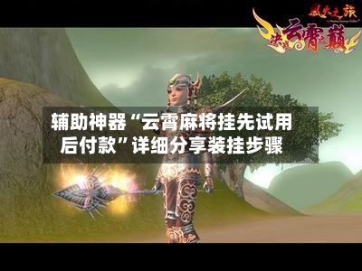 辅助神器“云霄麻将挂先试用后付款”详细分享装挂步骤-第2张图片