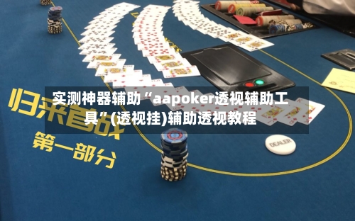 实测神器辅助“aapoker透视辅助工具	”(透视挂)辅助透视教程-第1张图片