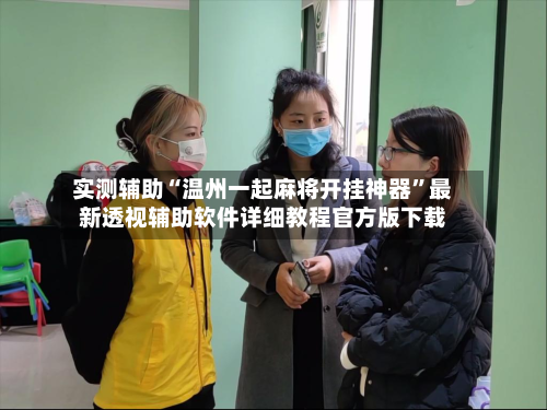 实测辅助“温州一起麻将开挂神器”最新透视辅助软件详细教程官方版下载-第1张图片