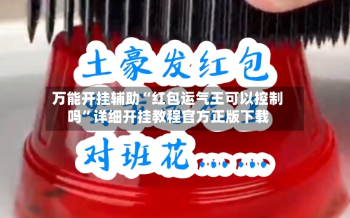 万能开挂辅助“红包运气王可以控制吗”详细开挂教程官方正版下载-第1张图片