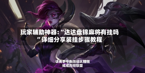 玩家辅助神器:“达达盘锦麻将有挂吗”详细分享装挂步骤教程-第2张图片