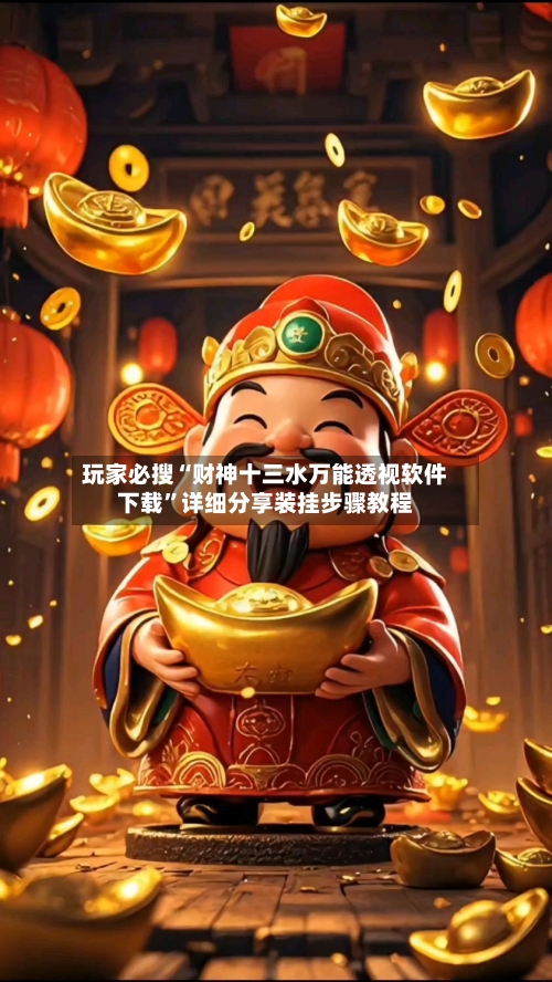 玩家必搜“财神十三水万能透视软件下载”详细分享装挂步骤教程-第1张图片