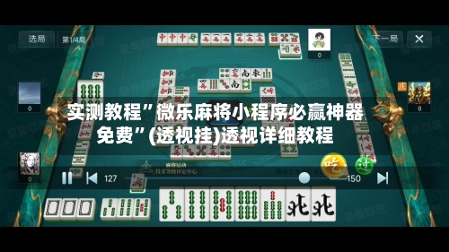 实测教程”微乐麻将小程序必赢神器免费	”(透视挂)透视详细教程-第2张图片