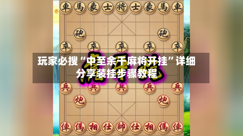 玩家必搜“中至余干麻将开挂”详细分享装挂步骤教程-第2张图片