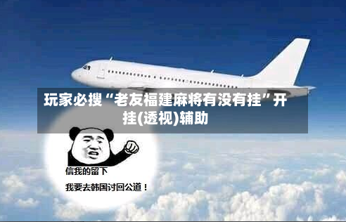 玩家必搜“老友福建麻将有没有挂”开挂(透视)辅助-第3张图片