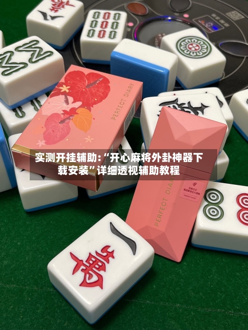 实测开挂辅助:“开心麻将外卦神器下载安装”详细透视辅助教程-第1张图片