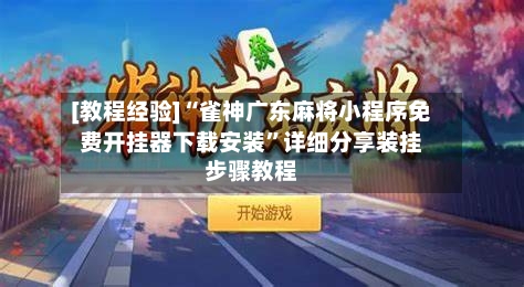 [教程经验]“雀神广东麻将小程序免费开挂器下载安装”详细分享装挂步骤教程-第3张图片