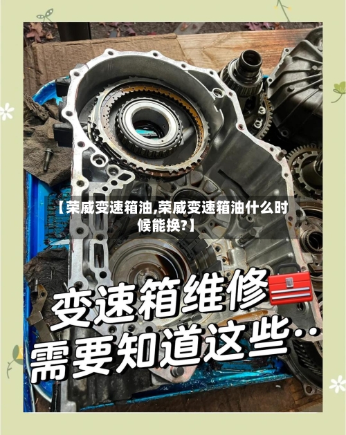 【荣威变速箱油,荣威变速箱油什么时候能换?】-第2张图片
