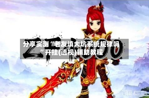 分享实测“老友填大坑系统规律吗”开挂(透视)辅助教程-第1张图片