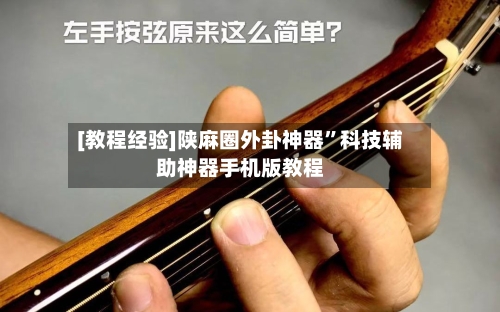 [教程经验]陕麻圈外卦神器”科技辅助神器手机版教程-第1张图片