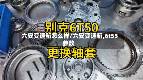 六安变速箱怎么样/六安变速箱,6t55参数-第1张图片
