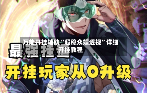 万能开挂辅助“超稳众娱透视	”详细开挂教程-第1张图片