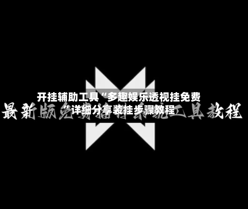 开挂辅助工具“多趣娱乐透视挂免费	”详细分享装挂步骤教程-第1张图片