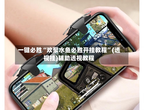 一键必胜“欢聚水鱼必胜开挂教程	”(透视挂)辅助透视教程-第2张图片