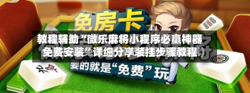 教程辅助“微乐麻将小程序必赢神器免费安装	”详细分享装挂步骤教程-第3张图片