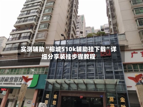 实测辅助“榕城510k辅助挂下载”详细分享装挂步骤教程-第3张图片