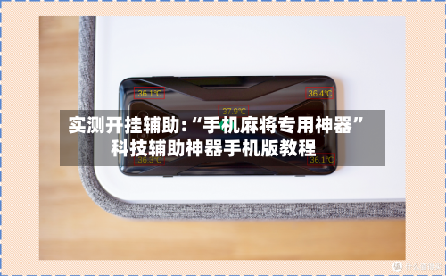 实测开挂辅助:“手机麻将专用神器”科技辅助神器手机版教程-第3张图片