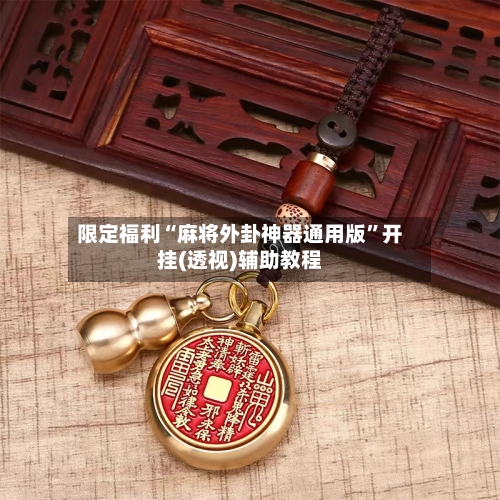 限定福利“麻将外卦神器通用版”开挂(透视)辅助教程-第2张图片