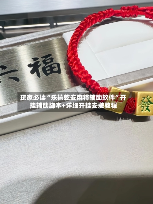 玩家必读“乐禧乾安麻将辅助软件”开挂辅助脚本+详细开挂安装教程-第1张图片