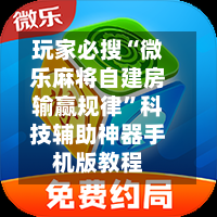 玩家必搜“微乐麻将自建房输赢规律”科技辅助神器手机版教程-第1张图片