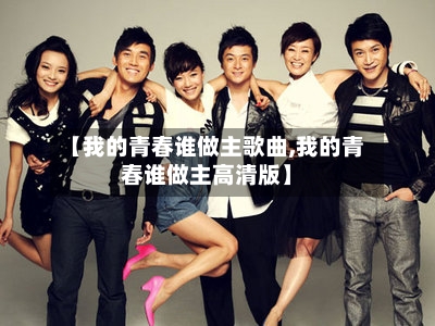 【我的青春谁做主歌曲,我的青春谁做主高清版】-第1张图片