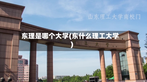 东理是哪个大学(东什么理工大学)-第1张图片