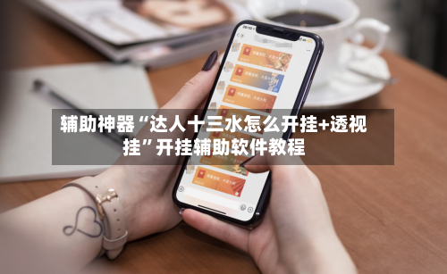 辅助神器“达人十三水怎么开挂+透视挂	”开挂辅助软件教程-第1张图片