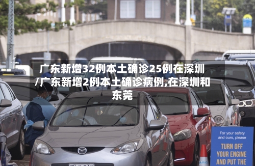 广东新增32例本土确诊25例在深圳/广东新增2例本土确诊病例,在深圳和东莞-第1张图片