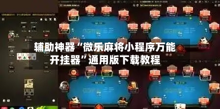 辅助神器“微乐麻将小程序万能开挂器	”通用版下载教程-第1张图片