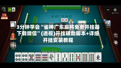 3分钟学会“雀神广东麻将免费开挂器下载微信”(透视)开挂辅助脚本+详细开挂安装教程-第1张图片