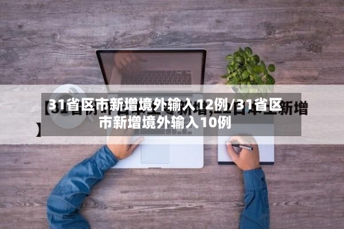 31省区市新增境外输入12例/31省区市新增境外输入10例-第1张图片