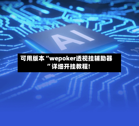 可用版本“wepoker透视挂辅助器	”详细开挂教程!-第1张图片
