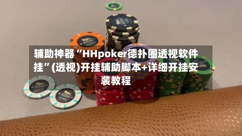 辅助神器“HHpoker德扑圈透视软件挂”(透视)开挂辅助脚本+详细开挂安装教程-第1张图片