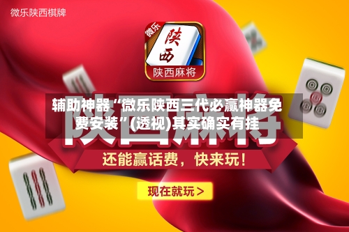 辅助神器“微乐陕西三代必赢神器免费安装	”(透视)其实确实有挂-第1张图片