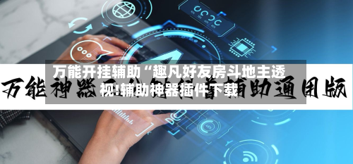 万能开挂辅助“趣凡好友房斗地主透视!辅助神器插件下载-第1张图片