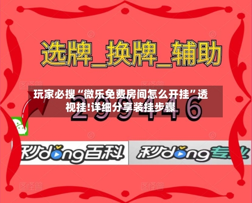 玩家必搜“微乐免费房间怎么开挂	”透视挂!详细分享装挂步骤-第1张图片